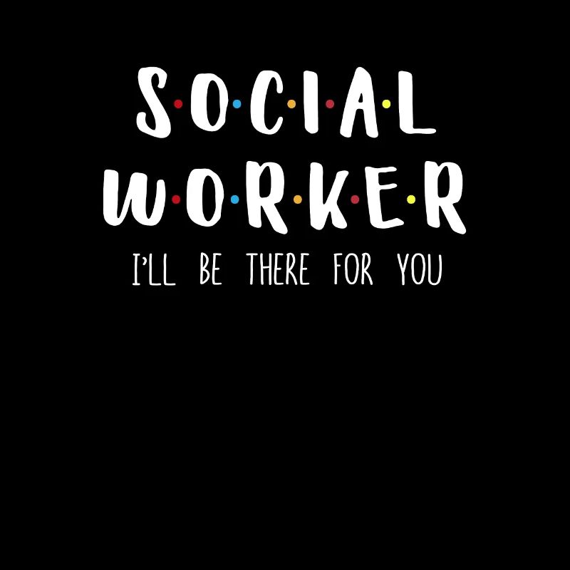 Social Worker I Will Be There For You
