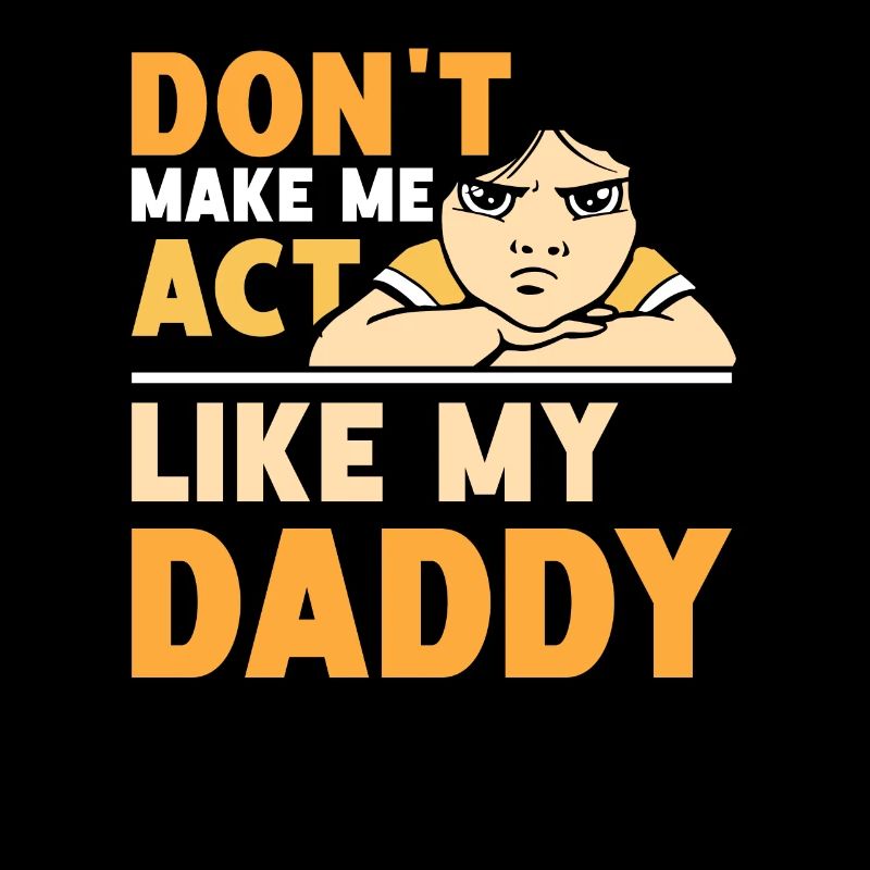 Don't force me to behave like my daddy