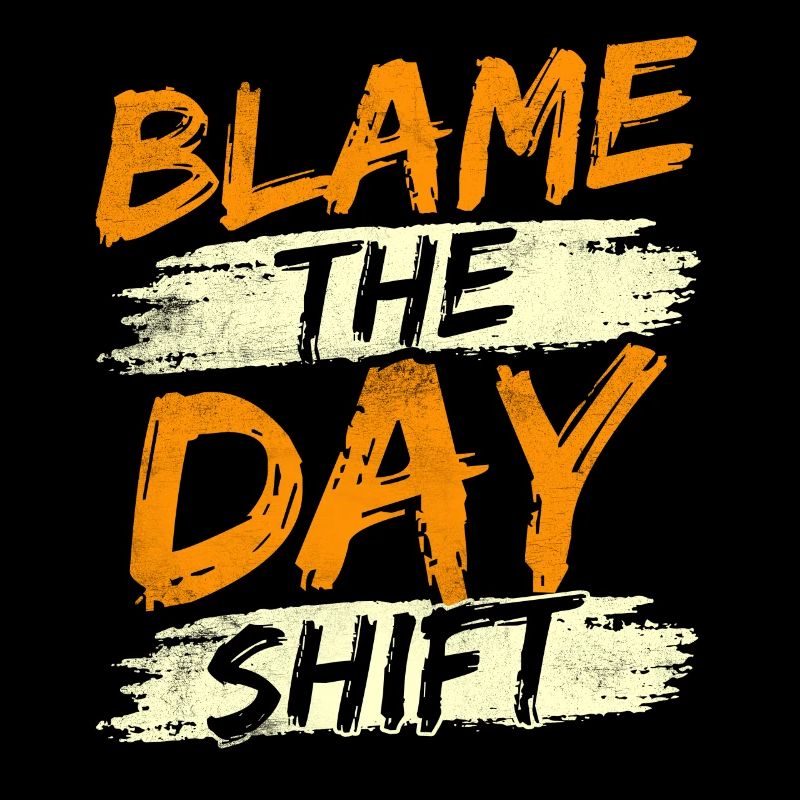 The day shift, night shift, work is to blame