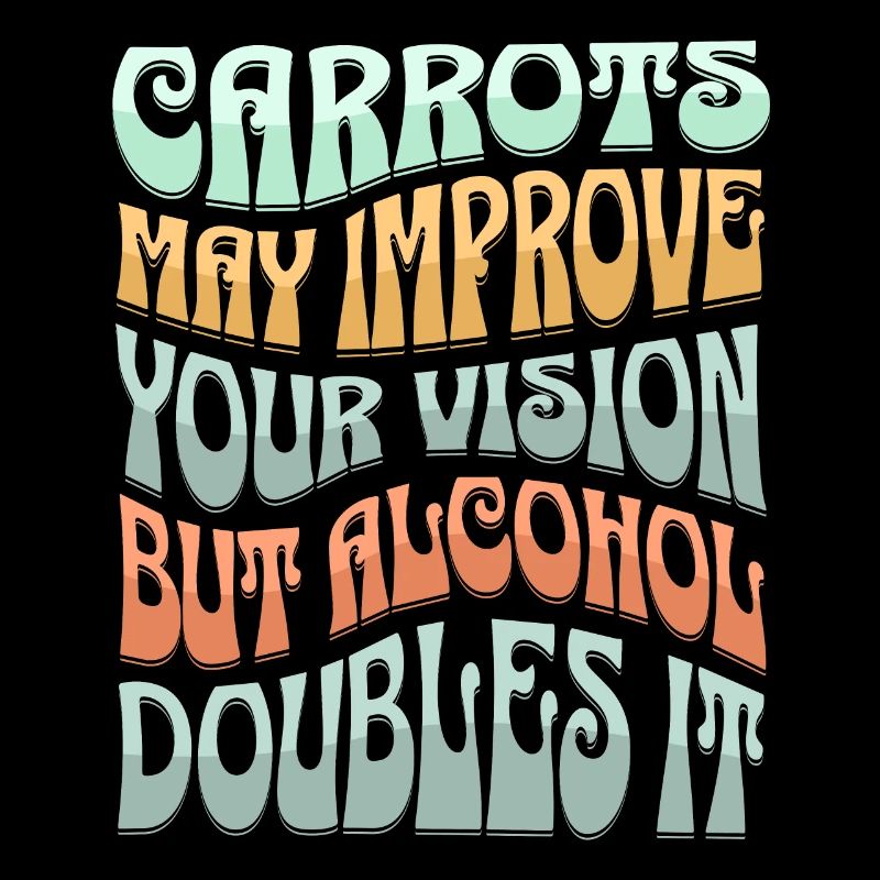 Carrots may improve Vision Alcohol will double it
