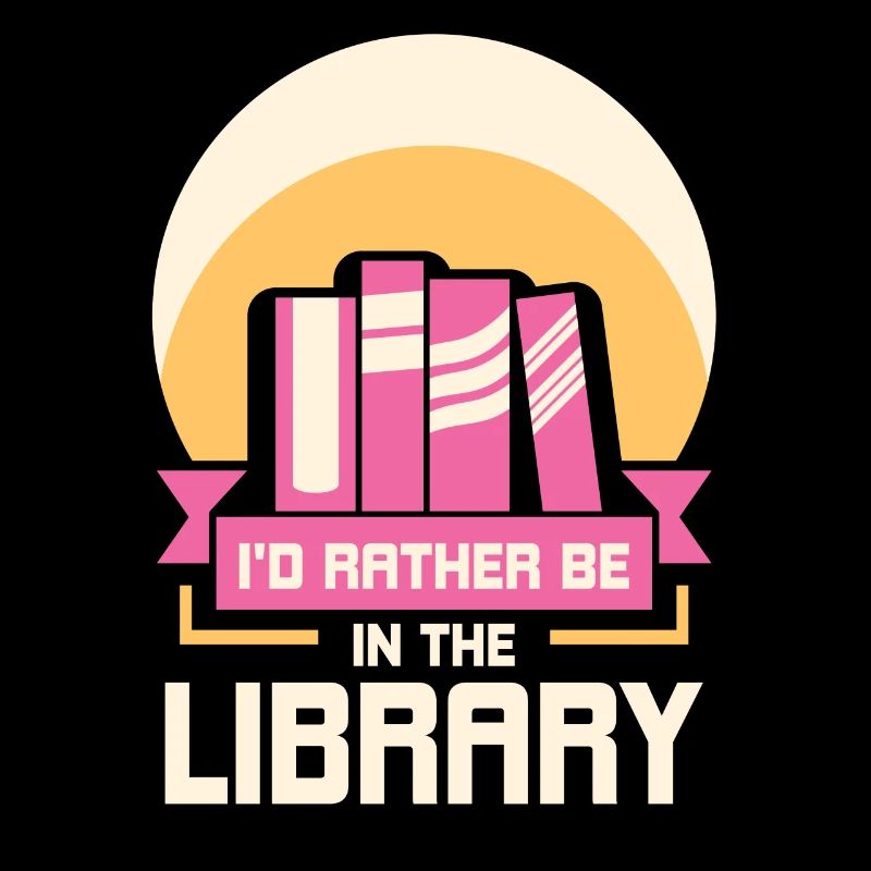 I would rather be in the library Books