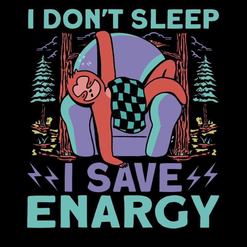 I Don't Sleep I Save Energy