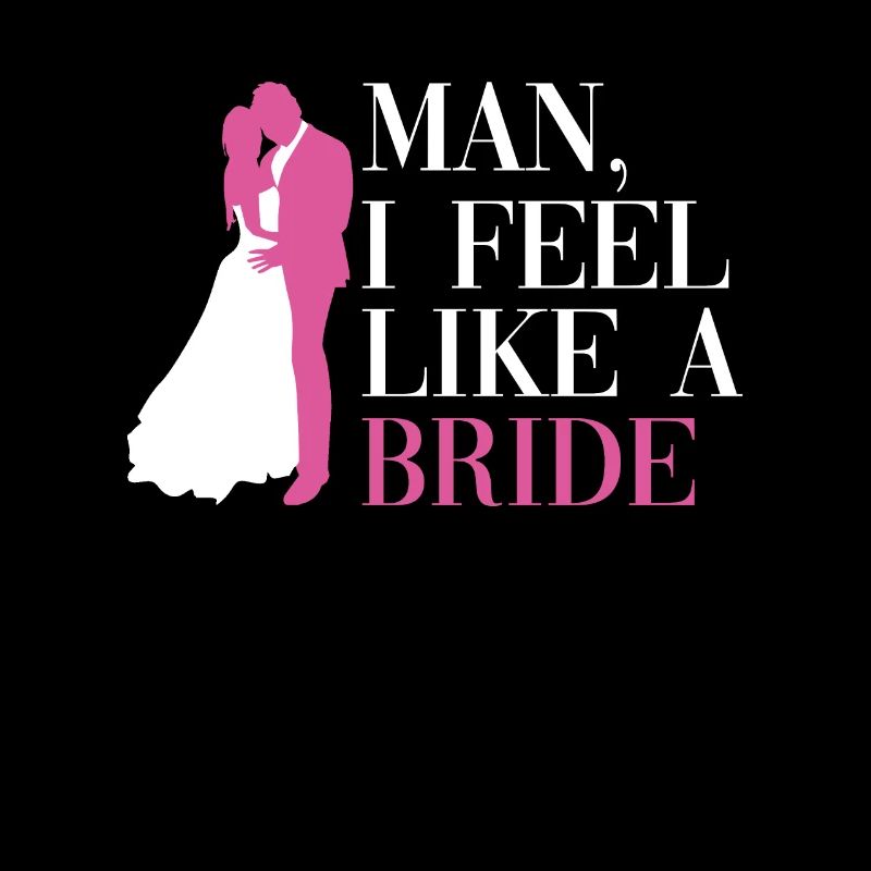 Man, I feel like a bride - bride