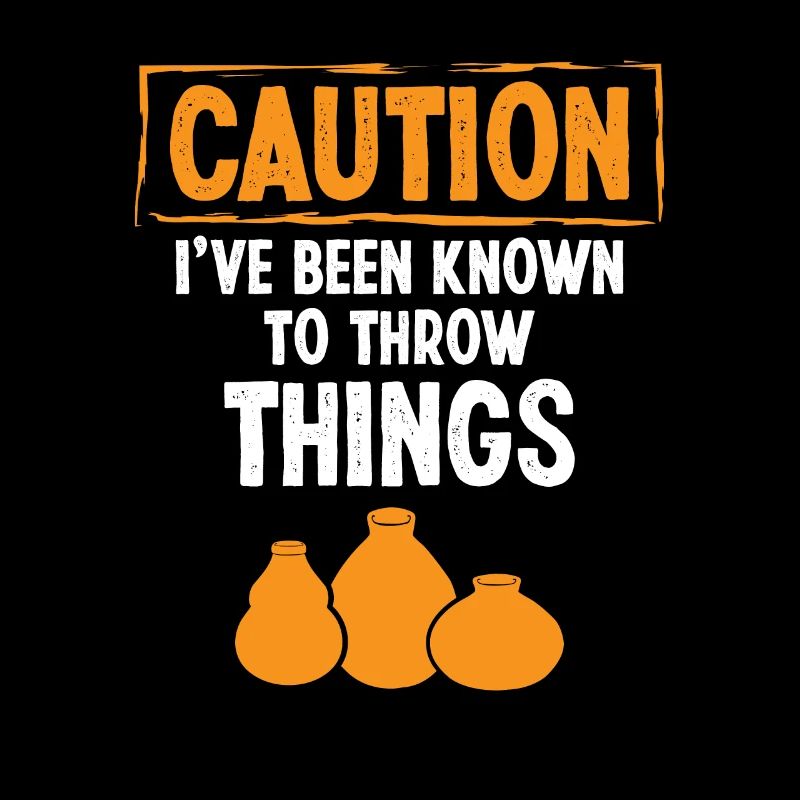 Caution i've been know to throw Things