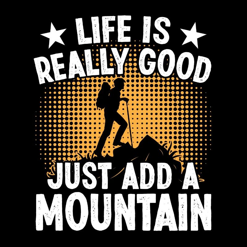 Life is really good just add a Mountain