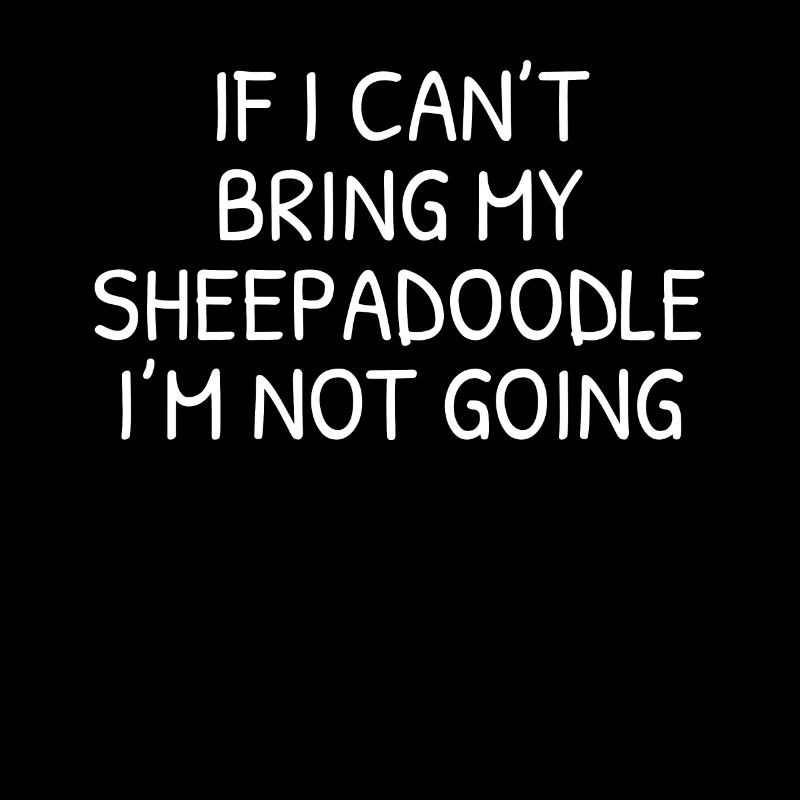 If I Can't Bring My Sheepadoodle I'm Not Going