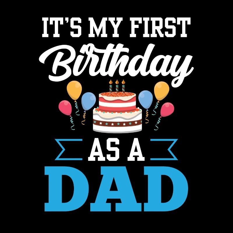 It's my first birthday as a daddy, daddy, dad