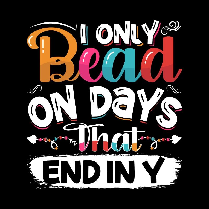 I only bead on days that end in y