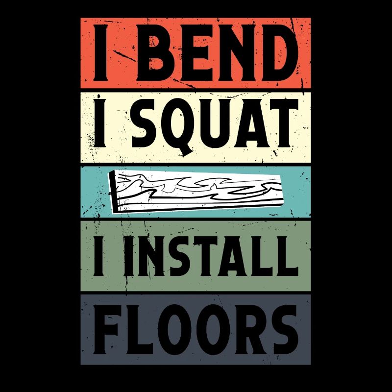 I bend, I squat I install floors