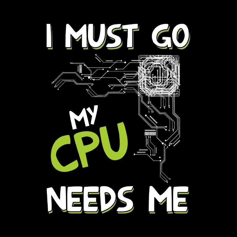 I Must Go My Cpu Needs Me