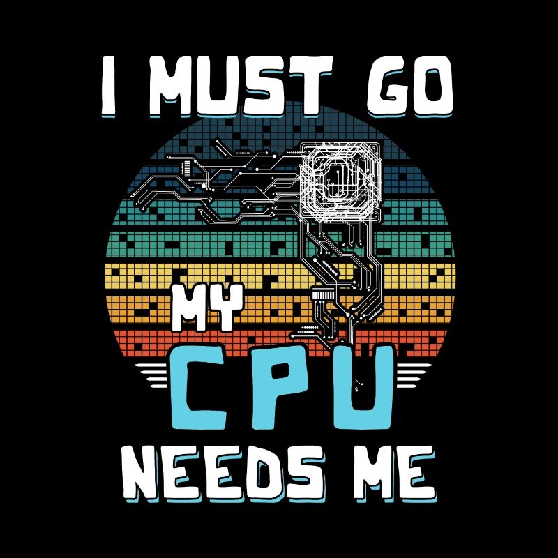 I Must Go My Cpu Needs Me
