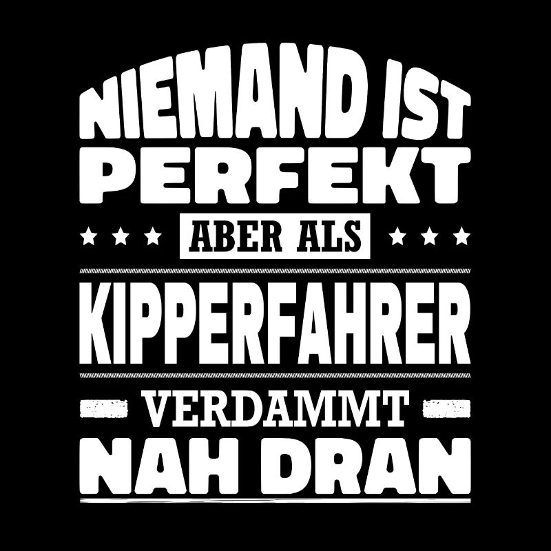 Niemand Ist Perfekt Aber Als Kipperfahrer Nah Dran