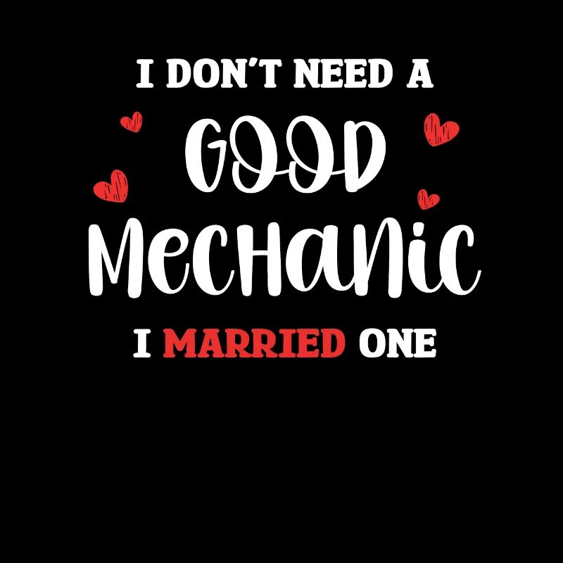 I don't need a good mechanic, I have