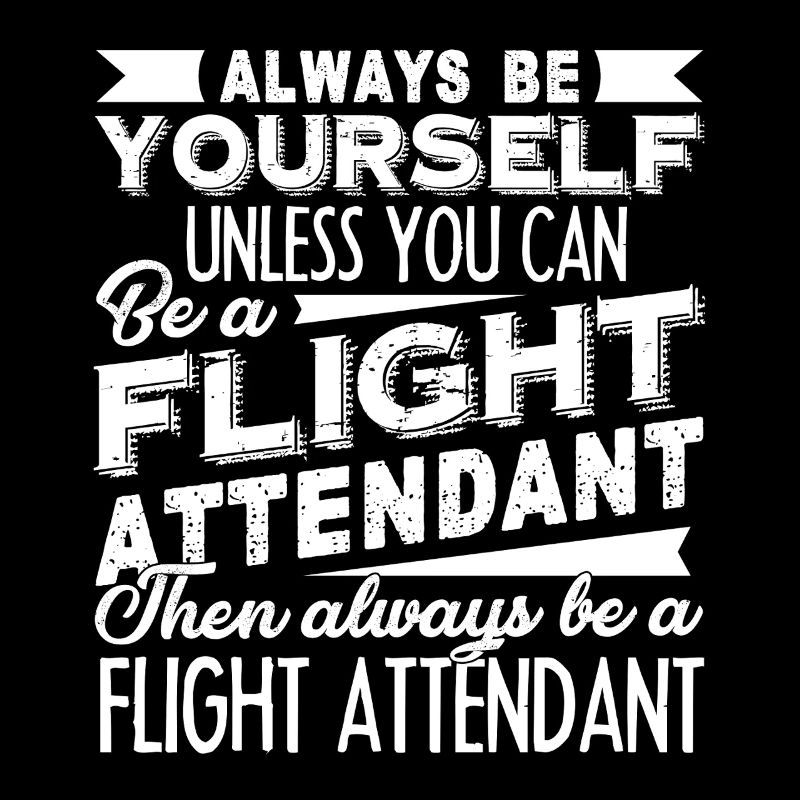 Flight Attendant Always Be A Flight Attendant