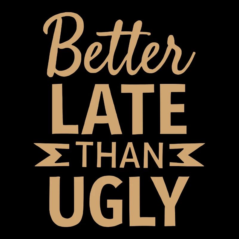 Better Late than Ugly Lustiger Spruch Zitat