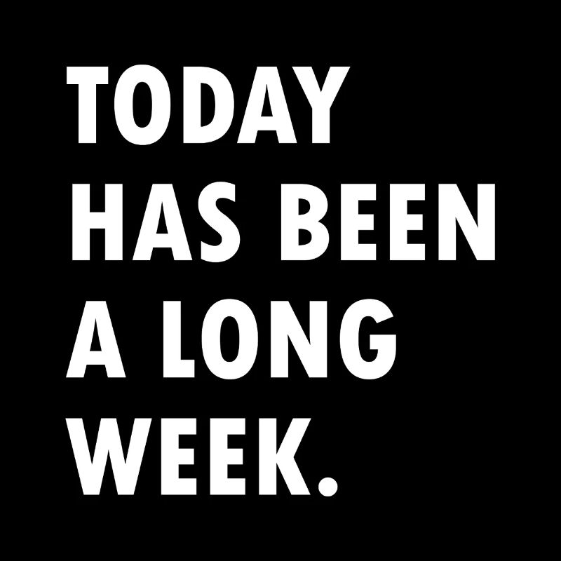 Today Has Been A Long Week