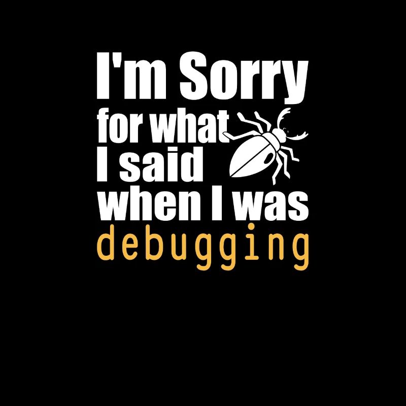 I’m sorry for what I said when I was debugging