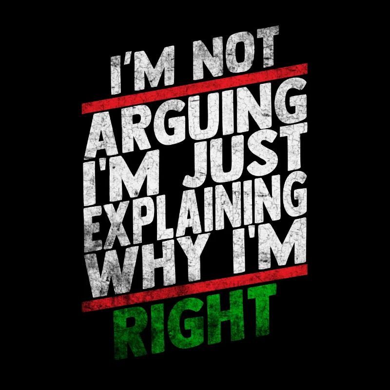 Im Not Arguing Im Just Explaining Why Im Right