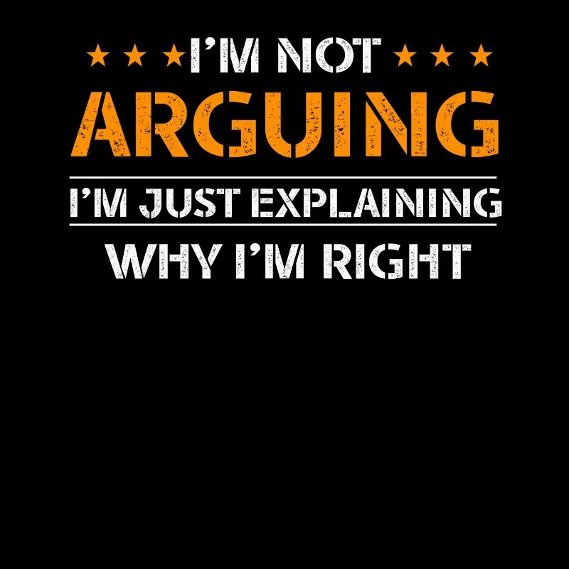 Im Not Arguing Im Just Explaining Why Im Right
