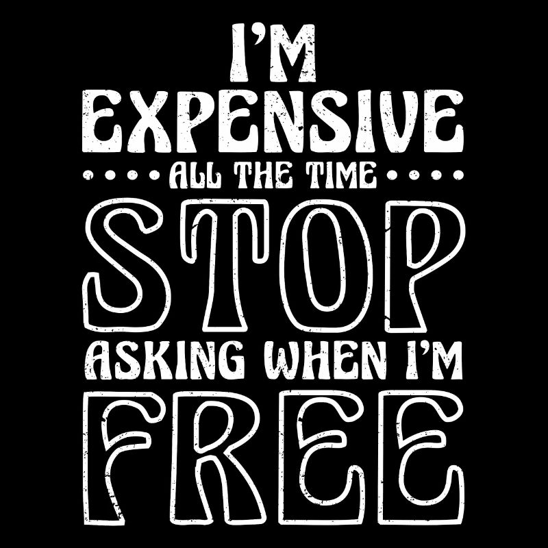 I'm Expensive All The Time Stop Asking When Im
