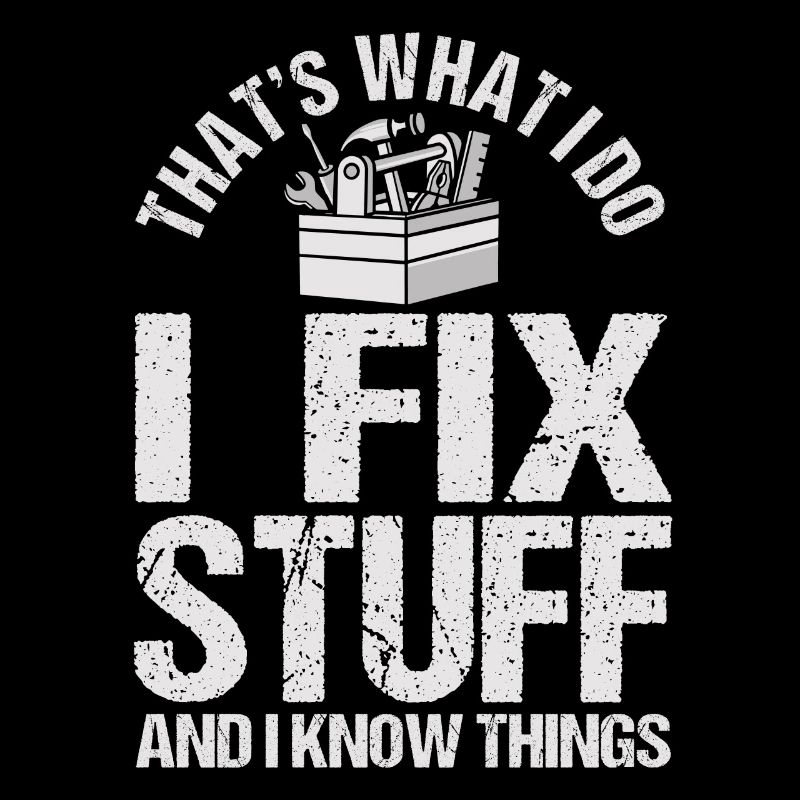 That's What I Do I Fix Stuff And I Know Things