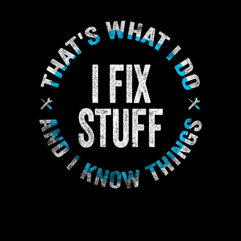 That's What I Do I Fix Stuff And I Know Things