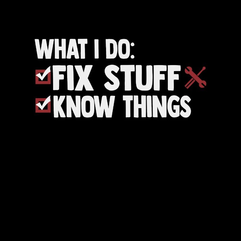 That's What I Do I Fix Stuff And I Know Things