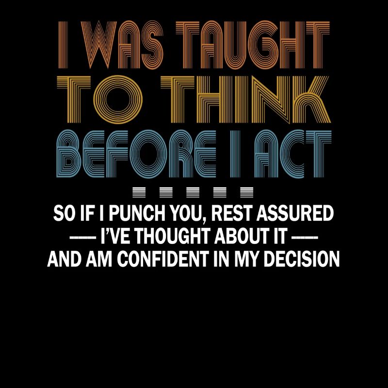 I Was Taught To Think Before I act Sarcasm