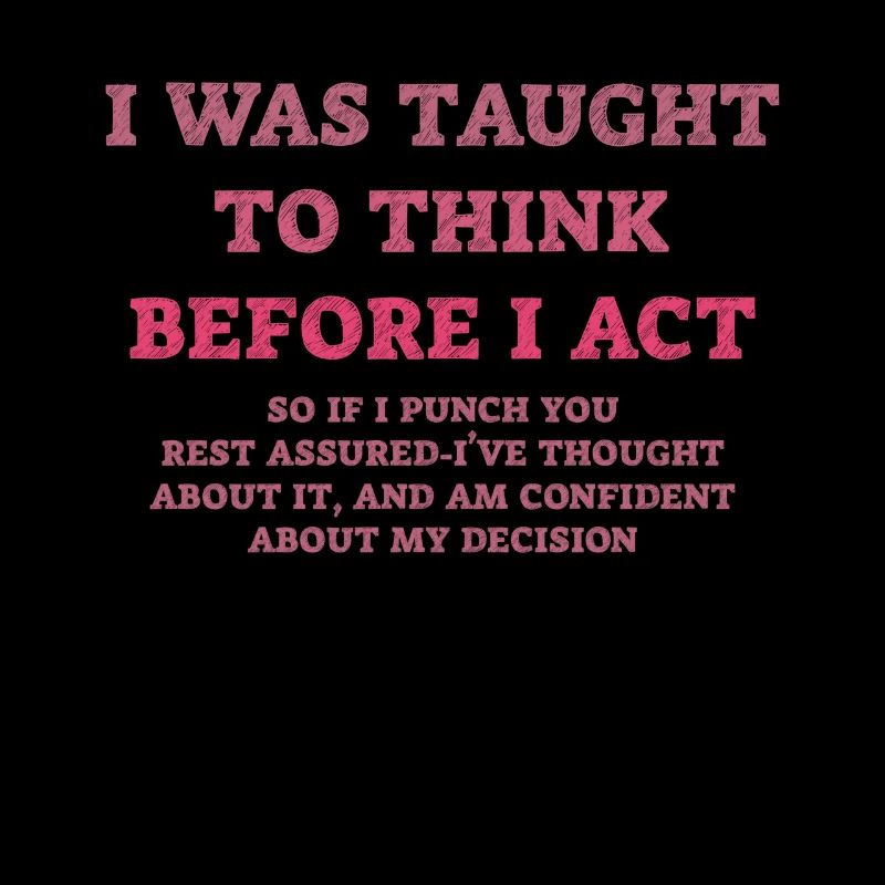 I Was Taught To Think Before I act Sarcasm