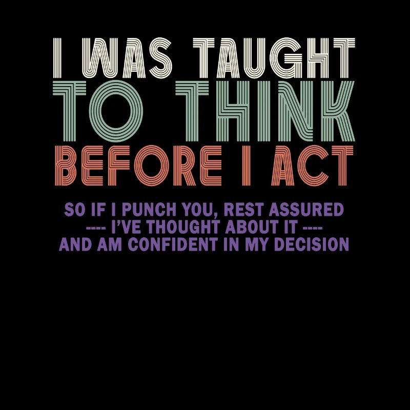 I Was Taught To Think Before I act Sarcasm