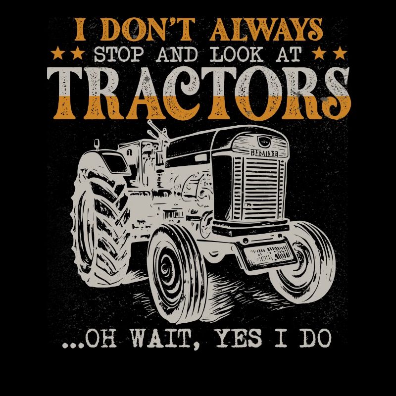 I Don't Always Stop And Look At Tractors