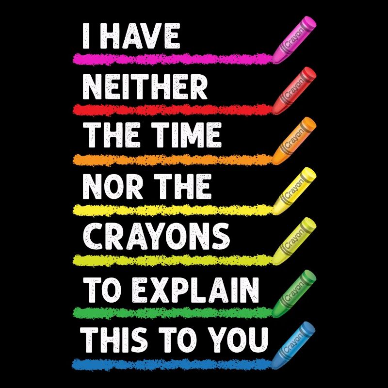 I Have Neither The Time Nor The Crayons Funny
