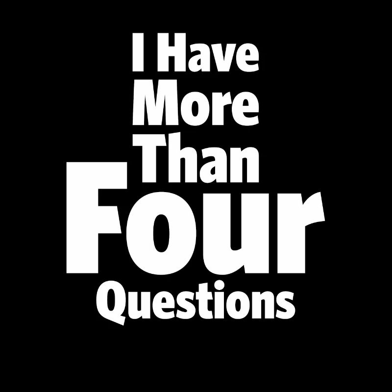 I Have More Than Four Questions - Sarcastic Design
