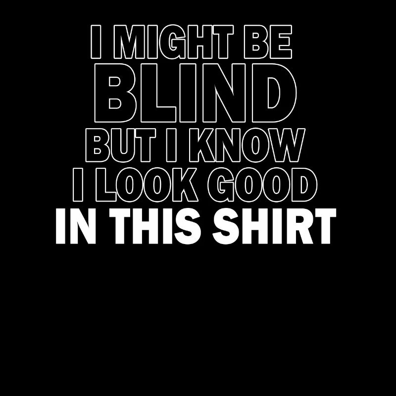 I Might Be Blind But I Know I Look Good In This