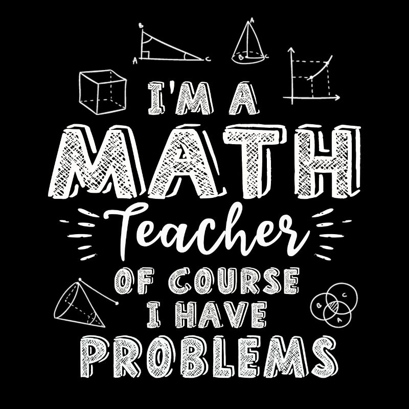 Ich bin Mathelehrer Natürlich habe ich Probleme