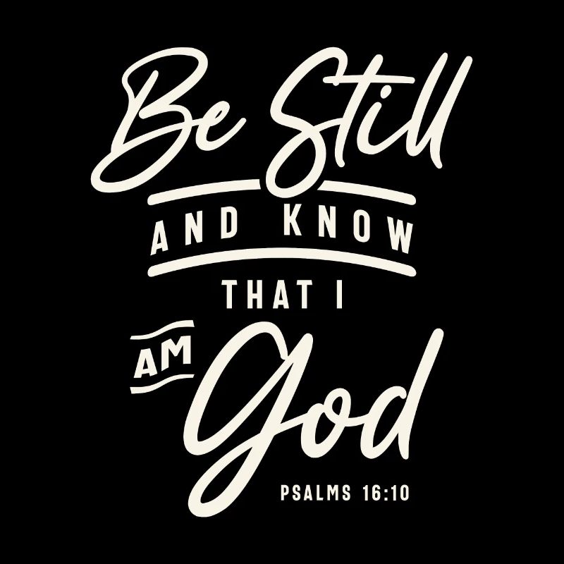 Be Still and Know That I Am God - Psalms 16:10