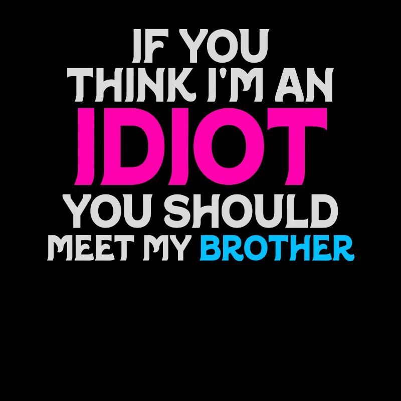 If You Think I'm An Idiot You Should