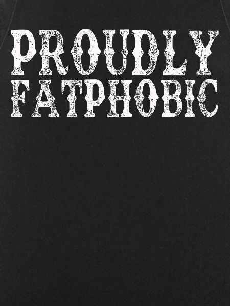Proudly Fatphobic