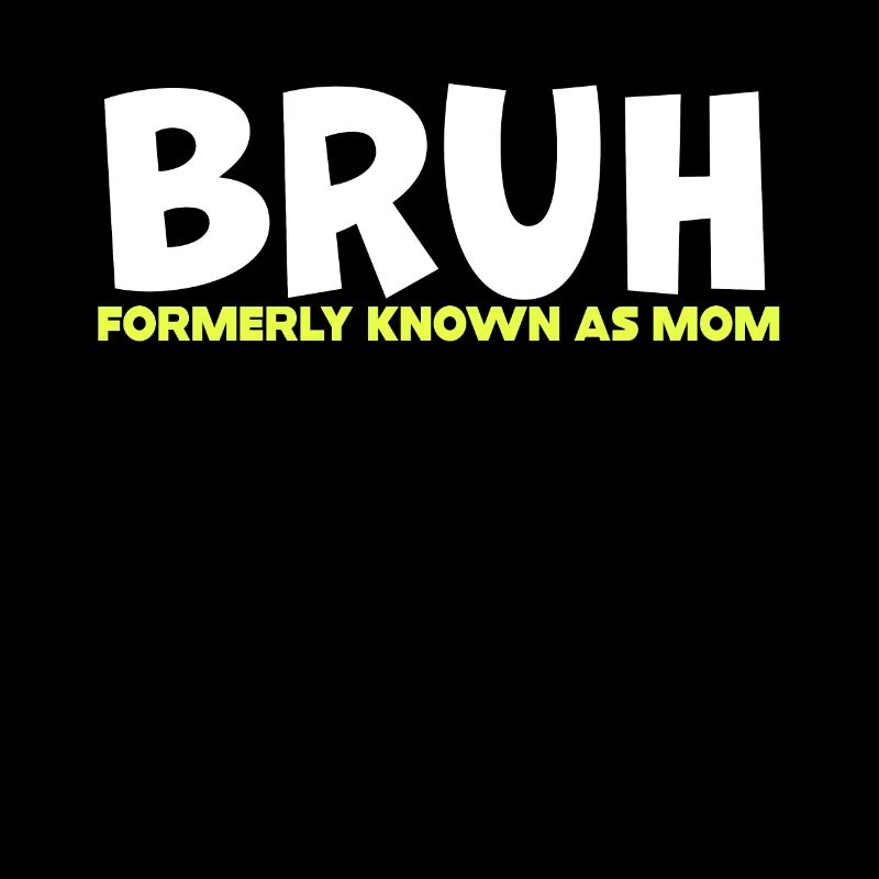 Bruh Formerly Known As Mom