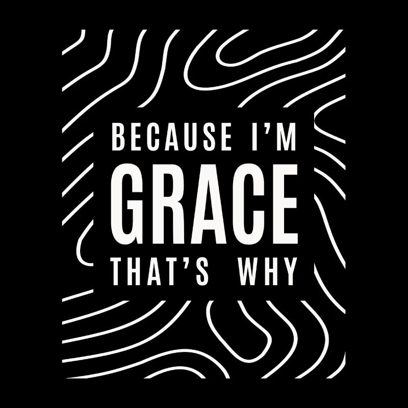 Because I'm Grace That's Why - Name Grace