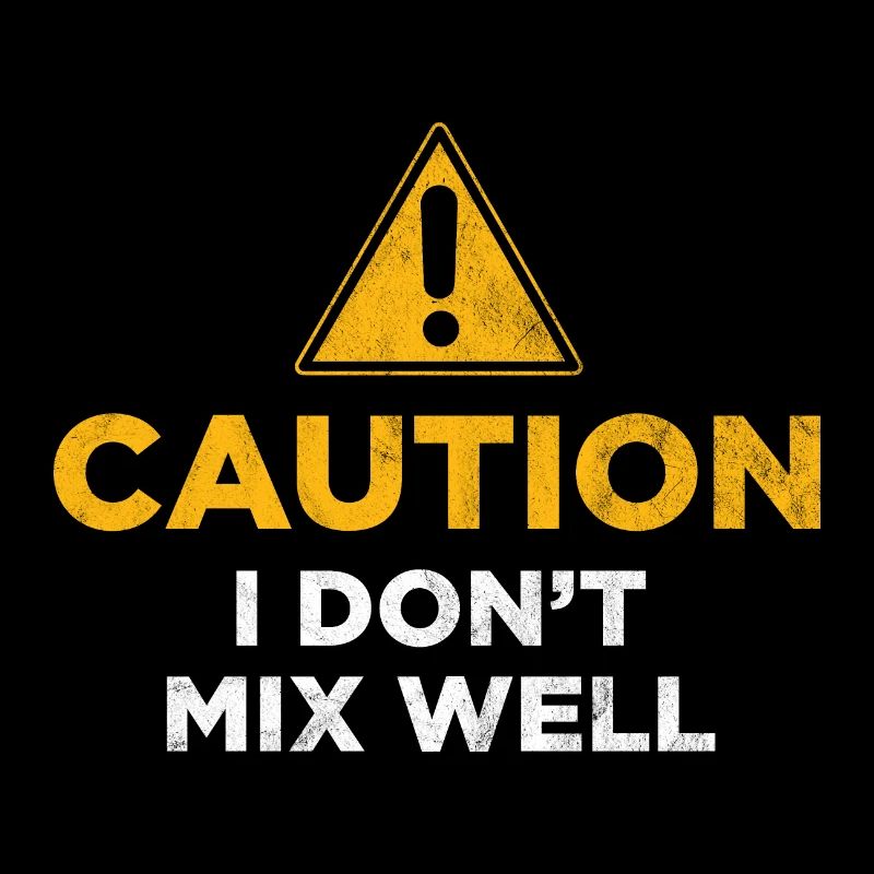 Caution I Don't Mix Well