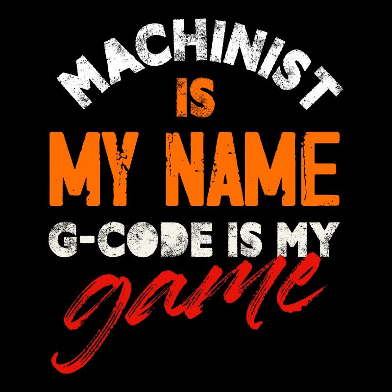 Machinist Is My Name G-Code Is My Game Cnc