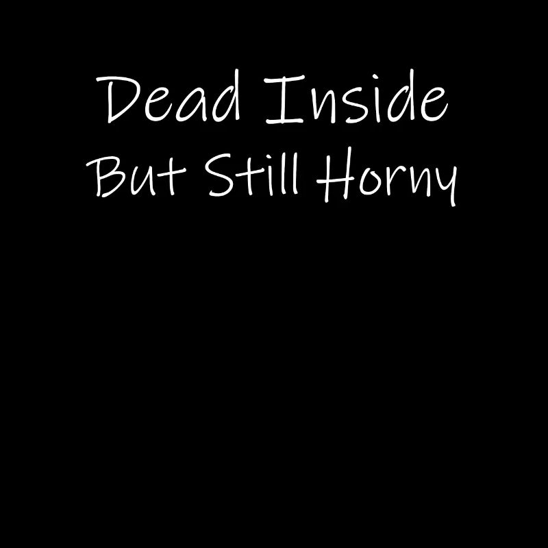 Dead Inside but still Horny
