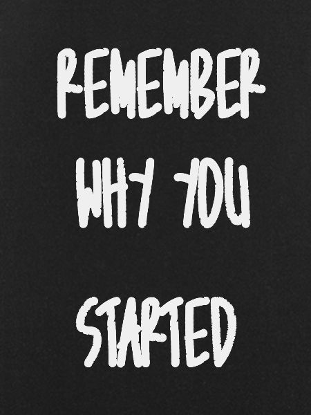 Remember why you started
