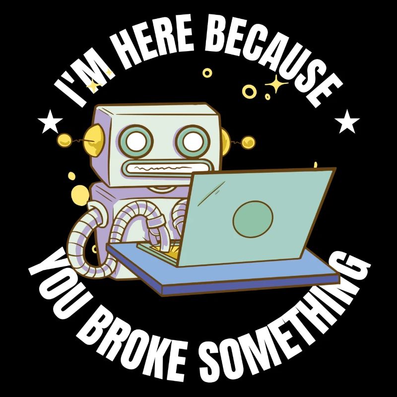 I'm here because you broke something IT Program