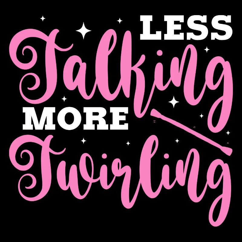 less talking more twirling Design for a twirling