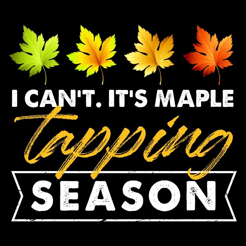 I Can't It's Maple Tapping Season Maple Sap