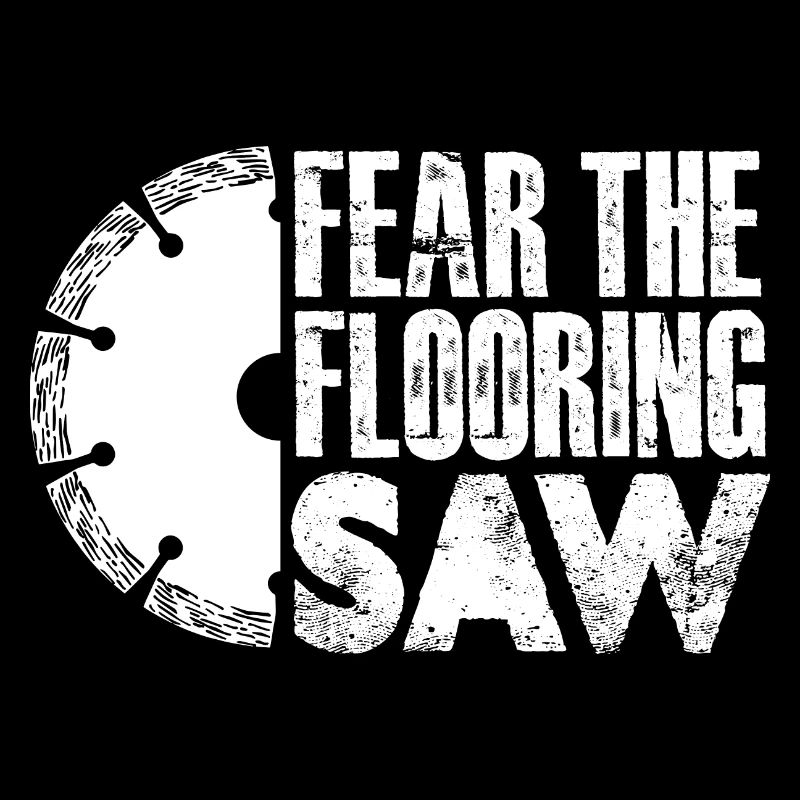 Fear the flooring saw