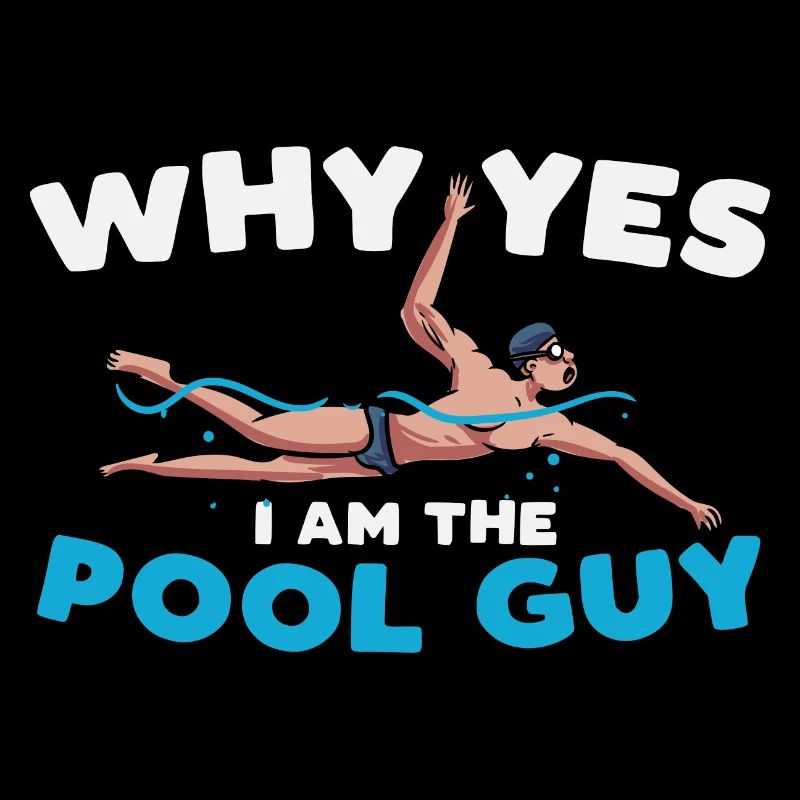 why yes I am the pool guy Design for a pool fan