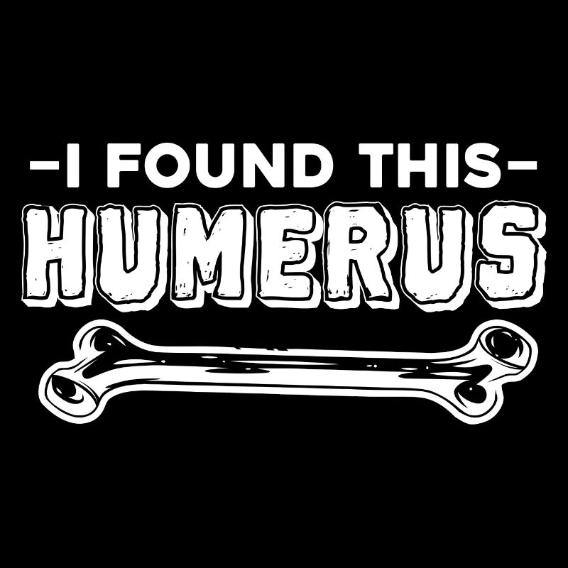I Found This Humerus - Funny Anatomy Enthusiast